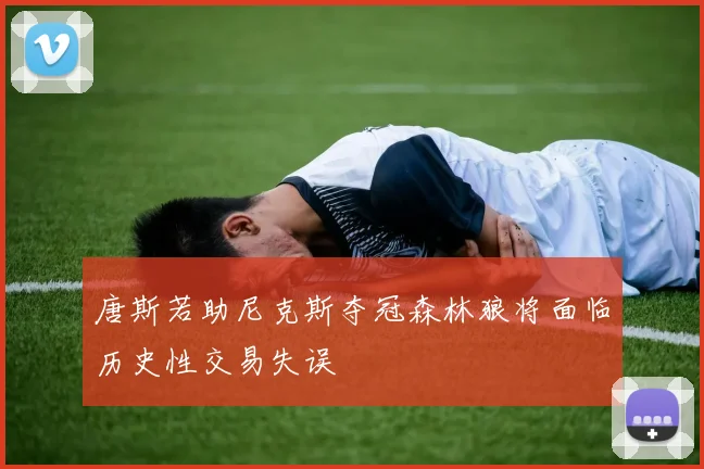 唐斯若助尼克斯夺冠森林狼将面临历史性交易失误